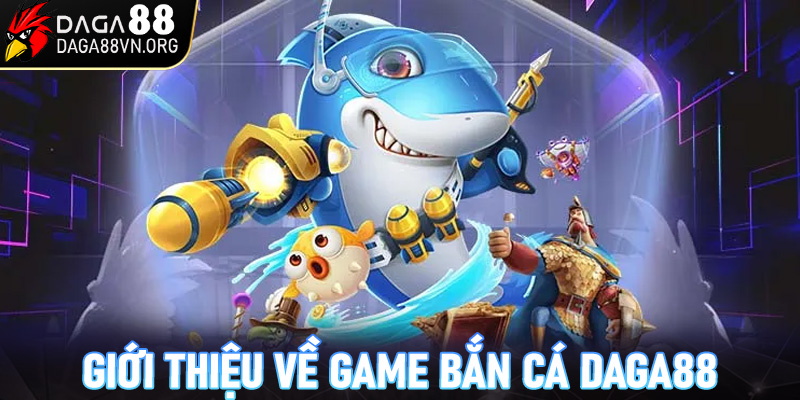 Giới thiệu sơ lược về game bắn cá tại Daga88