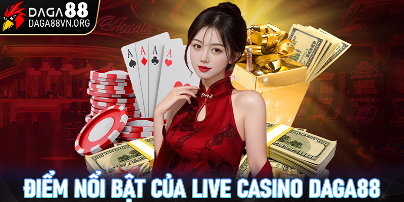 Các đặc điểm nổi bật của sảnh live casino Daga88