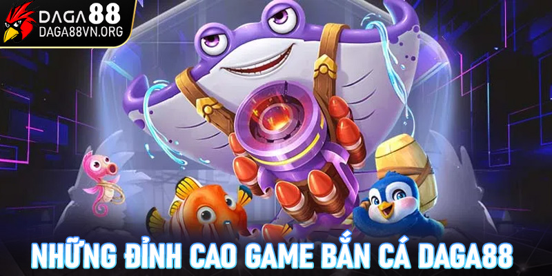 Những đỉnh cao game bắn cá daga88 mà bạn nhất định phải thử