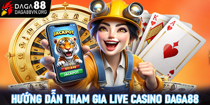 Hướng dẫn anh em tham gia vào sảnh game live casino Daga88