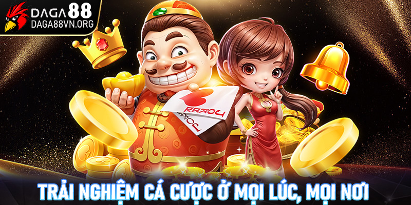 Trải nghiệm cá cược ở mọi lúc, mọi nơi