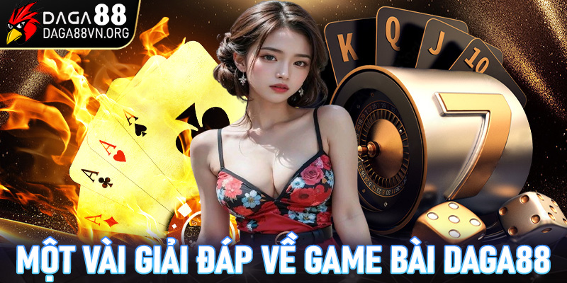 FAQ - Một vài giải đáp cho anh em hội viên mới tại game bài Daga88 