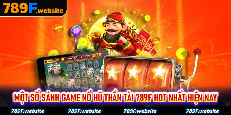 Một số sảnh game nổ hũ thần tài 789F hot nhất hiện nay