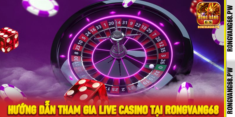 Hướng dẫn tham gia Live Casino tại RongVang68