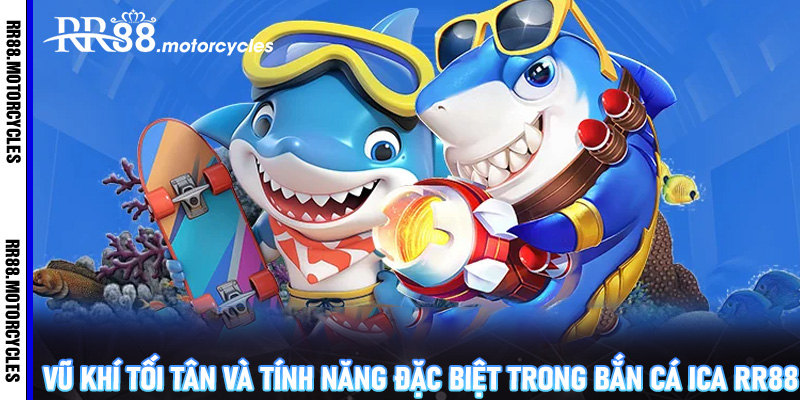 Vũ khí tối tân và tính năng đặc biệt trong bắn cá iCa RR88