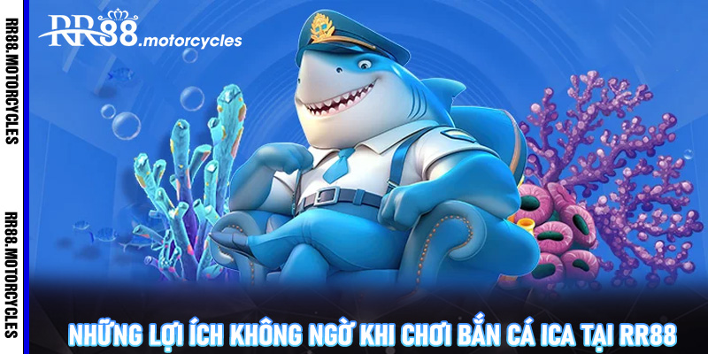 Những lợi ích không ngờ khi chơi bắn cá iCa tại RR88