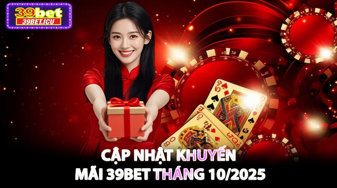 Cập Nhật Khuyến Mãi 39BET Tháng 10/2025 – Quà Tặng Liền Tay, Cược Thêm Hứng Thú!